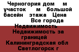 Черногория дом 620м2,участок 990 м2 ,большой басейн,3 этажа › Цена ­ 650 000 - Все города Недвижимость » Недвижимость за границей   . Калининградская обл.,Светлогорск г.